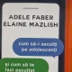 Cum sa-i asculti pe adolescenti si cum sa te faci ascultat - Adele Faber / Elaine Mazlish