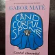 Cand corpul spune nu. Costul stresului ascuns - Gabor Mate