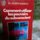 Comment utiliser les pouvoirs du subconscient - Joseph Murphy