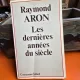 Les dernieres annees du siecle - Raymond Aron