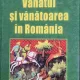 V. Cotta / M. Bodea / I. Micu - Vanatul si vanatoarea in Romania