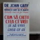 CUM SA OBTII CEEA CE VREI SI SA VREI CEEA CE AI - JOHN GRAY