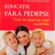 EDUCATIE FARA PEDEPSE, CUM SA CRESTI UN COPIL ASCULTATOR - GILLES MARIE VALET