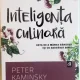 INTELIGENTA CULINARA, ARTA DE A MANCA SANATOS (SI CU ADEVARAT BINE) DE PETER KAMINSKY