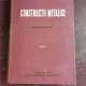 CONSTRUCTII METALICE, CURS PENTRU INSTITUTELE SI FACULTATILE DE CONSTRUCTII, EDITIA II, VOL.I