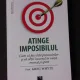 Atinge imposibilul, cum sa faci fata provocarilor si sa obtii succesul in viata, munca si sport - Greg White