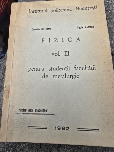 Fizica pentru studentii facultatii de metalurgie - Corneliu Ghizdeanu, Vasile Popescu  vol.III