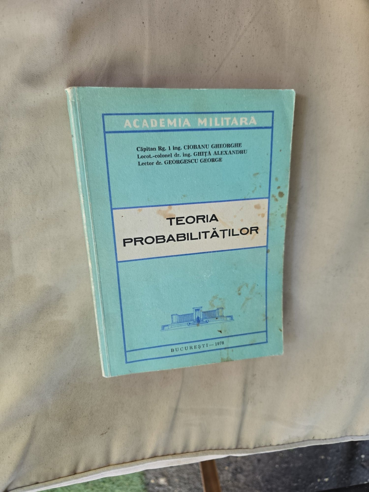 Teoria probabilităților - Capatin Rg. 1 ing. Ciobanu Gheorghe, Locotent-colonel dr. ing. Ghiță Alexandru, Lector dr. Gheorgescu George