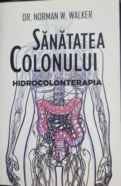 Sanatatea colonului.Hidrocolonterapia - Dr. Norman W. Walker