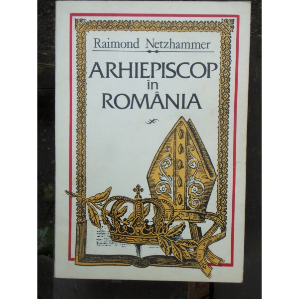 ARHIEPISCOP IN ROMANIA - RAIMOND NETZHAMMER