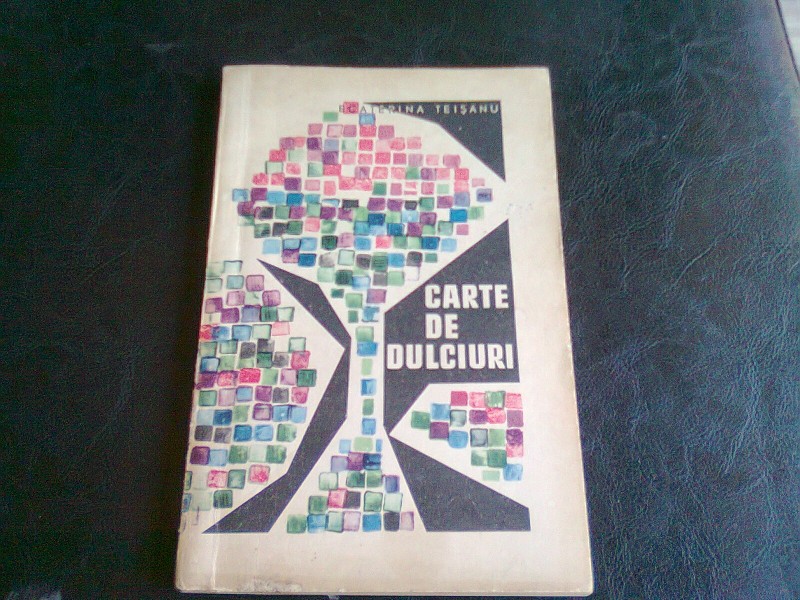CARTE DE DULCIURI - ECATERINA TEISANU