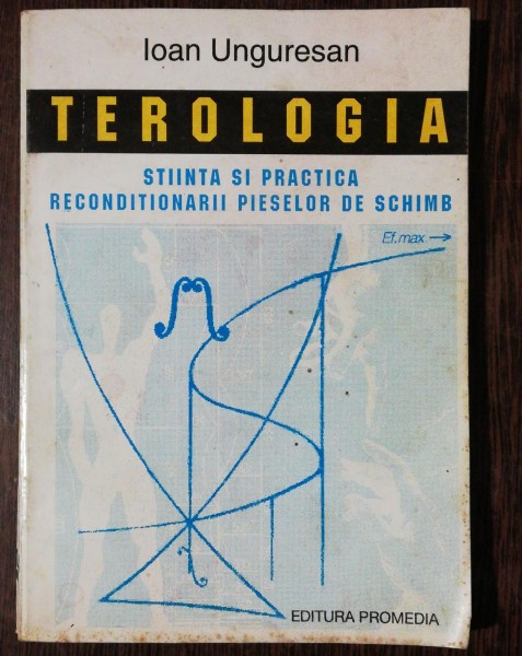 TEROLOGIA - STIINTA SI PRACTICA RECONDITIONARII PIESELOR DE SCHIMB - IOAN UNGURESAN