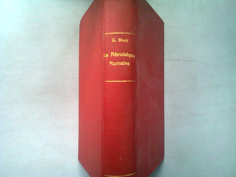 LA REPUBLIQUE ROMAINE - G. BLOCH  (REPUBLICA ROMANA. CONFLICTE POLITICE SI SOCIALE)