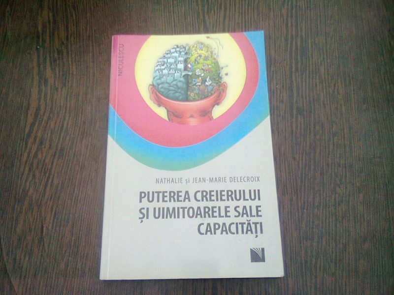 PUTEREA CREIERULUI SI UIMITOARELE SALE CAPACITATI - NATHALIE SI JEAN MARIE DELECROIX