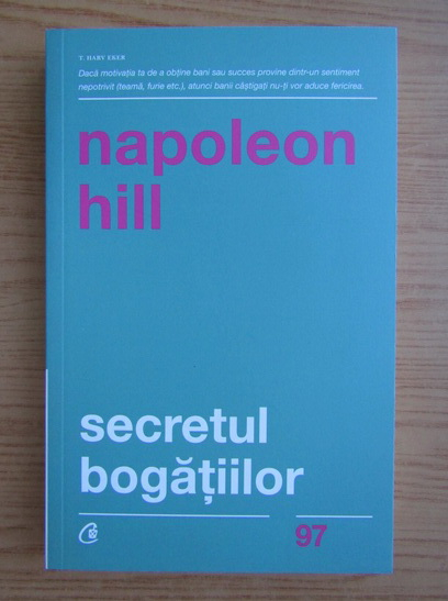 Napoleon Hill - Secretul bogatiilor. Cum sa obtii ceea ce-ti doresti