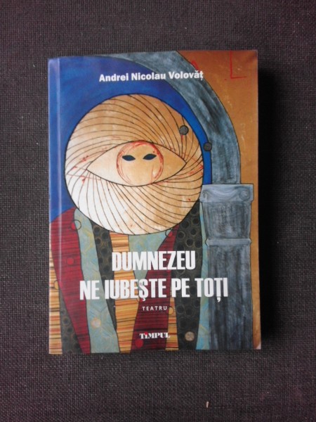 DUMNEZEU NE IUBESTE PE TOTI, TEATRU - ANDREI NICOLAU VOLOVAT  (CU DEDICATIA AUTORULUI)