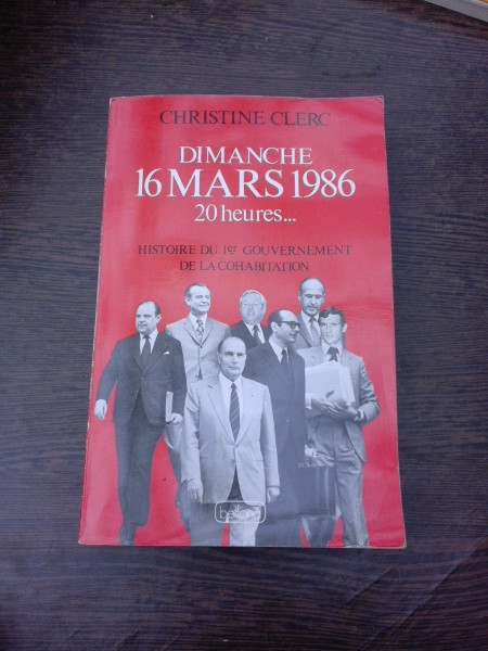 Dimanche 16 mars 1986 20 heures, histoire du 1-er gouvernement de la cohabitation - Christine Clerc  (carte in limba franceza)