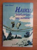 HENRI BRUNEL - HAIKU INTELEPCIUNE SAU NEBUNIE {PRO 2007 114 PAG STARE BUNA}