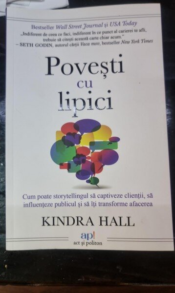 Povesti cu lipici. Cum poate storytellingul sa captiveze clientii, sa influenteze publicul si sa iti transforme afacerea - Kindra Hall