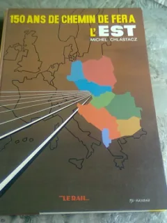 150 ANS DE CHEMIN DE FER A LEST - MICHEL CHLASTACZ  (150 ANI CAI FERATE IN EST)
