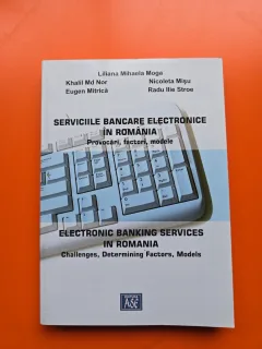 Serviciile bancare electronice în România - Liliana Mihaela Moga, Khalil Md Nor, Nicoleta Mișu, Eugen Mitrică, Radu Ilie Stroe