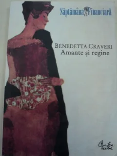 AMANTE SI REGINE-BENEDETTA CRAVERI,BUCURESTI 2009