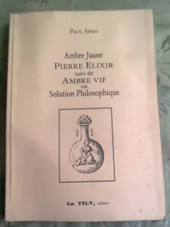 AMBRE JAUNE  PIERRE ELIXIR SUIVI DE AMBRE VIF OU SOLUTION PHILOSOPHIQUE - PAUL ARSIC  (CARTE IN LIMBA FRANCEZA)
