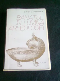 BANATUL IN LUMINA ARHEOLOGIEI - LIVIU MARGHITAN   VOL.3