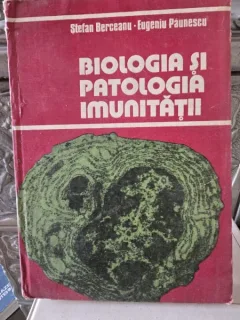 BIOLOGIA SI PATOLOGIA IMUNITATII -STEFAN BERCEANU , EUGENIU PAUNESCU
