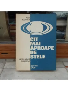 CAT MAI APROAPE DE STELE ASTRONOMIE GENERALA , IOAN TODORAN , 1977