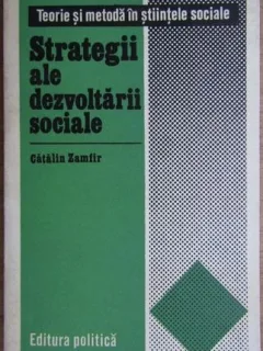 Catalin Zamfir - Strategii ale Dezvoltarii Sociale. Teorie si Metoda in Stiintele Sociale