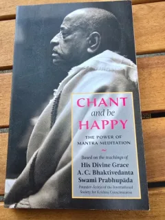 Chant and be Happy, The Power of Mantra Meditation Based on the Teachings of His Divine Grace A. C. Bhaktivedanta Swami Prabhupada