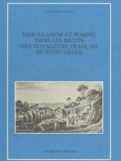 Chantal Grell - Herculaneum et Pompei dans les recits des voyageurs francais du XVIIIe siecle
