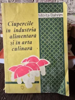 CIUPERCILE IN INDUSTRIA ALIMENTARA SI IN ARTA CULINARA - MITRITA BAHRIM