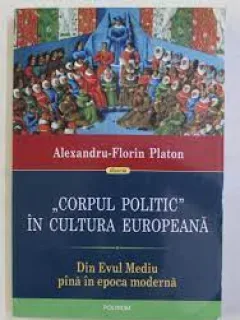 Corpul Politic in Cultura Europeana, din Evul mediu in Epoca Moderna - Alexandru-Florin Platon