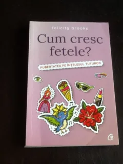 Cum cresc fetele? Pubertatea pe intelesul tutror - Felicity Brooks