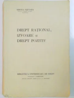 DREPT RATIONAL , IZVOARE SI DREPT POZITIV DE MIRCEA DJUVARA , BUCURESTI