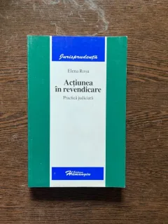 Elena Rosu Actiunea in revendicare. Practica judiciara
