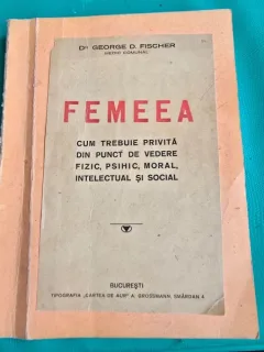 Femeea, cum trebuie privita din punct de vedere fizic, psihic, moral, intelectual si social - George D. Fischer
