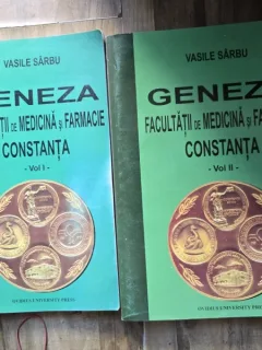 Geneza Facultatii de Medicina si Farmacie Constanta - Vasile Sarbu vol.I+II
