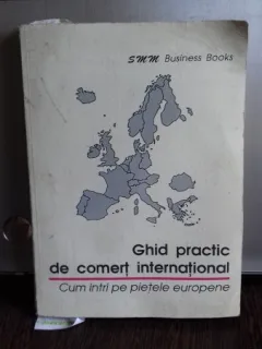 GHID PRACTIC DE COMERT INTERNATIONAL - CUM INTRI PE PIETELE EUROPENE