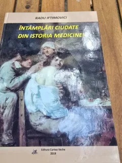 Intamplari ciudate din istoria medicinei - Radu Iftimovici
