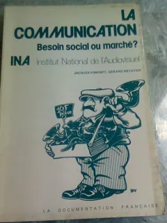LA COMMUNICATION. BESOIN SOCIAL OU MARCHE? - JACQUES POMONTI  (CARTE IN LIMBA FRANCEZA)