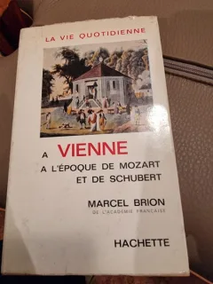La vie quotidienne a Vienne a lépoque de Mozart et de Schubert - Marcel Brion