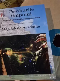 Magdalena Avadanei - Pe cararile timpului. Misterele civilizatiilor precolumbiene