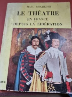 Marc Beigbeder - Le theatre en France. Depuis la Liberation