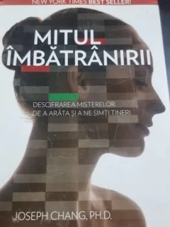 Mitul imbatranirii. Descifrarea misterelor de a arata si a ne simti liberi - Joseph Chang