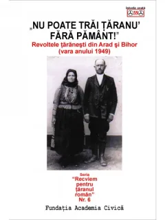 NU POATE TRAI TARANUL FARA PAMANT. REVOLTELE TARANESTI DIN ARAD SI BIHOR (VARA ANULUI 1949(