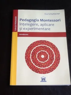 Pedagogia Montessori intelegere, aplicare si experimentare - Eva Schumacher