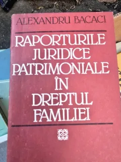 Raporturile juridice patrimoniale in dreptu familiei - Alexandru Bacaci